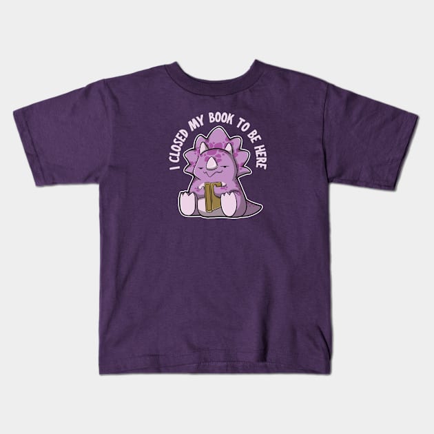 I closed my book to be here - Triceratops Kids T-Shirt by DinoMart